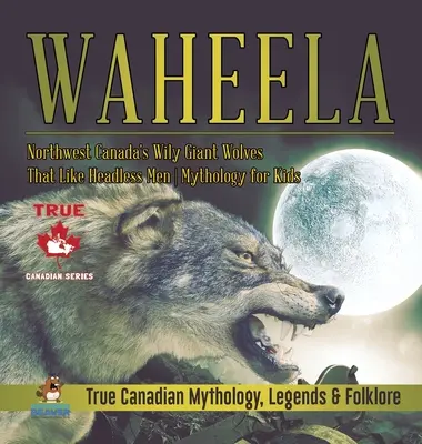 Waheela - Les loups géants du Nord-Ouest du Canada qui ressemblent à des hommes sans tête - Mythologie pour enfants - Mythologie, légendes et folklore du Canada - Waheela - Northwest Canada's Wily Giant Wolves That Like Headless Men - Mythology for Kids - True Canadian Mythology, Legends & Folklore