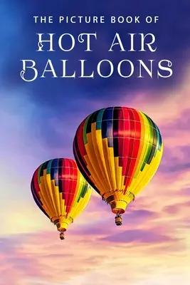 Le livre d'images des montgolfières : Un livre cadeau pour les patients atteints de la maladie d'Alzheimer et les personnes âgées atteintes de démence - The Picture Book of Hot Air Balloons: A Gift Book for Alzheimer's Patients and Seniors with Dementia