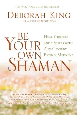 Soyez votre propre chaman : Guérissez-vous et guérissez les autres avec la médecine énergétique du 21e siècle - Be Your Own Shaman: Heal Yourself and Others with 21st-Century Energy Medicine