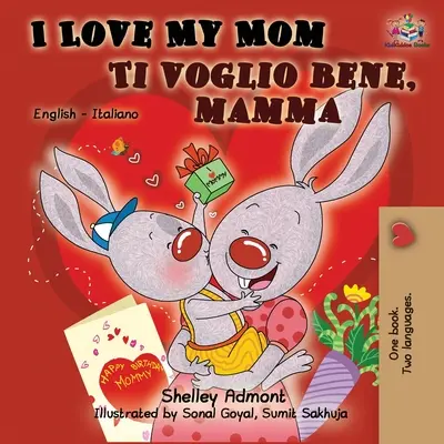 J'aime ma maman Ti voglio bene, mamma : Livre bilingue anglais-italien - I Love My Mom Ti voglio bene, mamma: English Italian Bilingual Book