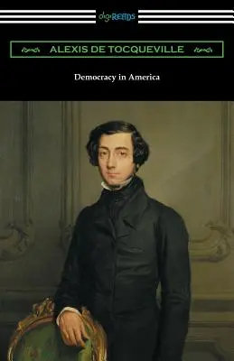 Démocratie en Amérique (Volumes 1 et 2, non abrégés) [Traduit par Henry Reeve avec une introduction de John Bigelow] - Democracy in America (Volumes 1 and 2, Unabridged) [Translated by Henry Reeve with an Introduction by John Bigelow]