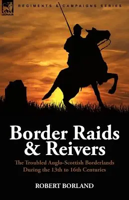 Les raids frontaliers et les flibustiers : les troubles de la frontière anglo-écossaise du XIIIe au XVIe siècle - Border Raids and Reivers: the Troubled Anglo-Scottish Borderlands During the 13th to 16th Centuries