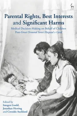 Droits parentaux, intérêt supérieur et préjudices importants : La prise de décision médicale au nom des enfants après l'arrêt Great Ormond Street Hospital v Gard - Parental Rights, Best Interests and Significant Harms: Medical Decision-Making on Behalf of Children Post-Great Ormond Street Hospital v Gard