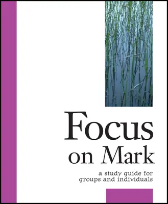 Focus sur Marc : un guide d'étude pour les groupes et les individus - Focus on Mark: A Study Guide for Groups and Individuals