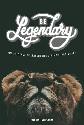 Être légendaire : la présence du leadership : Force et vision - Be Legendary: The Presence of Leadership: Strength and Vision