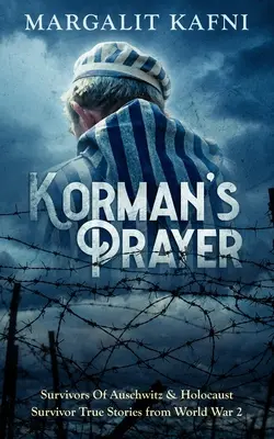 La prière de Korman : Les survivants d'Auschwitz et les survivants de l'Holocauste : histoires vraies de la Seconde Guerre mondiale - Korman's Prayer: Survivors Of Auschwitz & Holocaust Survivor True Stories from World War 2