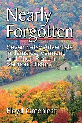 Presque oubliés : Les Adventistes du Septième Jour à Jamaica, Vermont, et leur place dans l'histoire du Vermont - Nearly Forgotten: Seventh-Day Adventists in Jamaica, Vermont, and Their Place in Vermont History