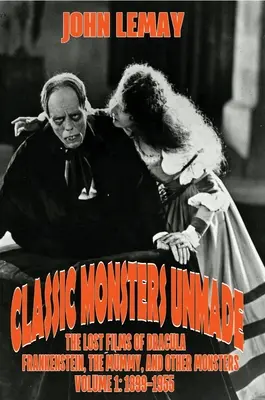 Classic Monsters Unmade : Les films perdus de Dracula, Frankenstein, la momie et autres monstres (Volume 1 : 1899-1955) - Classic Monsters Unmade: The Lost Films of Dracula, Frankenstein, the Mummy, and Other Monsters (Volume 1: 1899-1955)