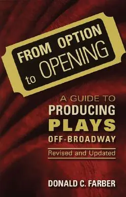 De l'option à l'ouverture : Un guide pour la production de pièces de théâtre Off-Broadway, révisé et mis à jour - From Option to Opening: A Guide to Producing Plays Off-Broadway, Revised and Updated