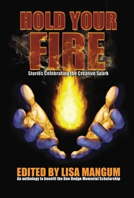 Tenez le feu : histoires célébrant l'étincelle créative - Hold Your Fire: Stories Celebrating the Creative Spark