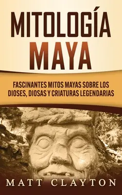 Mitologa Maya : Fascinants mythes mayas sur les dieux, les déesses et les créatures légendaires - Mitologa Maya: Fascinantes mitos mayas sobre los dioses, diosas y criaturas legendarias