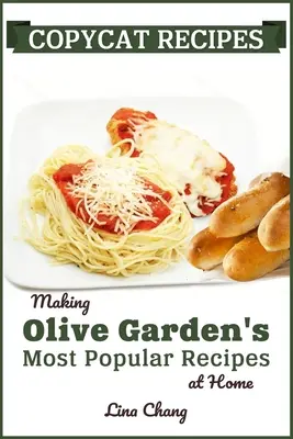 Recettes copiées : Les recettes les plus populaires d'Olive Garden à la maison - Copycat Recipes: Making Olive Garden's Most Popular Recipes at Home