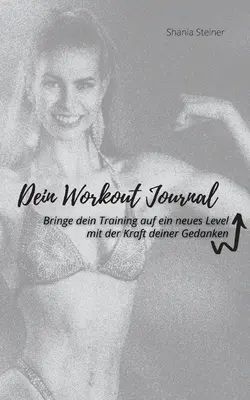 Dein Workout Journal : Pour que votre entraînement atteigne un nouveau niveau, grâce à la force de vos pensées. - Dein Workout Journal: Bringe dein Training auf ein neues Level, mit der Kraft deiner Gedanken