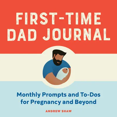 Journal du premier papa : Pistes de réflexion mensuelles et tâches à accomplir pendant la grossesse et au-delà - First-Time Dad Journal: Monthly Prompts and To-DOS for Pregnancy and Beyond