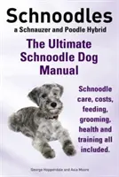 Schnoodles. Le manuel ultime du chien Schnoodle. Soins, coûts, alimentation, toilettage, santé et dressage des caniches. - Schnoodles. the Ultimate Schnoodle Dog Manual. Schnoodle Care, Costs, Feeding, Grooming, Health and Training All Included.