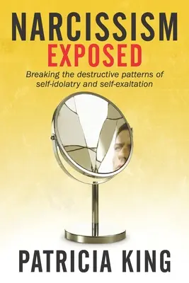 Le narcissisme à découvert : Briser les schémas autodestructeurs de l'idolâtrie et de l'exaltation de soi - Narcissism Exposed: Breaking the Self-Destructive Patterns of Self-Idolatry and Self-Exaltation