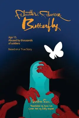 Flutter, Flutter, Butterfly : 15 ans. Abusée par des milliers de soldats - D'après une histoire vraie - Flutter, Flutter, Butterfly: Age 15. Abused by thousands of soldiers - Based on a True Story