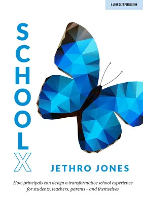 Schoolx : Comment les directeurs d'école peuvent concevoir une expérience scolaire transformatrice pour les élèves, les enseignants, les parents - et eux-mêmes - Schoolx: How Principals Can Design a Transformative School Experience for Students, Teachers, Parents - And Themselves