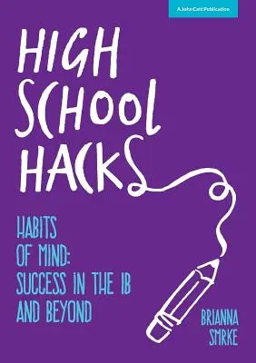 High School Hacks : Le guide de l'élève pour réussir dans l'IB et au-delà - High School Hacks: A student's guide to success in the IB and beyond