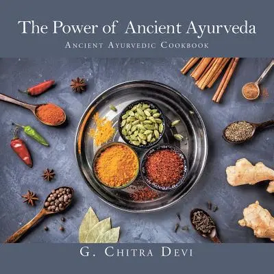 Le pouvoir de l'ancienne Ayurveda : Le livre de cuisine de l'ancienne Ayurvéda - The Power of Ancient Ayurveda: Ancient Ayurvedic Cookbook