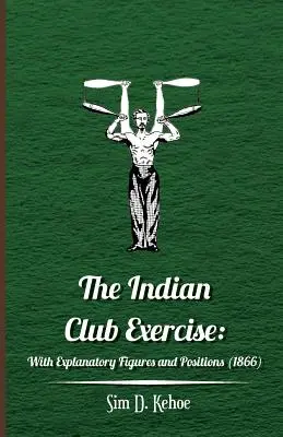 L'exercice du club indien : Avec des figures et des positions explicatives (1866) - The Indian Club Exercise: With Explanatory Figures and Positions (1866)