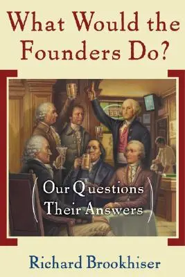 Que feraient les fondateurs ? Nos questions, leurs réponses - What Would the Founders Do?: Our Questions, Their Answers