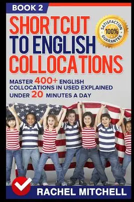 Shortcut to English Collocations : Maîtriser 400+ collocations anglaises en usage expliquées en moins de 20 minutes par jour (Livre 2) - Shortcut to English Collocations: Master 400+ English Collocations in Used Explained Under 20 Minutes a Day (Book 2)