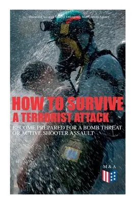 Comment survivre à une attaque terroriste - Soyez prêt à faire face à une menace de bombe ou à une attaque de tireur actif : Sauvez votre vie et celle des autres - Apprenez comment - How to Survive a Terrorist Attack - Become Prepared for a Bomb Threat or Active Shooter Assault: Save Yourself and the Lives of Others - Learn How to