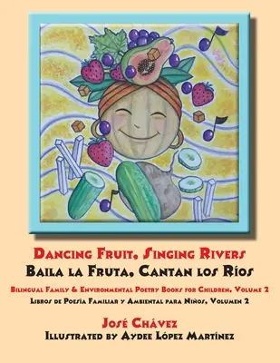 Fruits dansants, rivières chantantes, Baila la Fruta, Cantan los Ros : Livres de poésie familiale et environnementale bilingues pour enfants, volume 2 ; Libros de Poesa - Dancing Fruit, Singing Rivers, Baila la Fruta, Cantan los Ros: Bilingual Family & Environmental Poetry Books for Children, Volume 2; Libros de Poesa