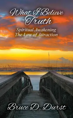 Ce que je crois - La vérité : L'éveil spirituel - La loi de l'attraction - What I Believe-Truth: Spiritual Awakening-Law of Attraction