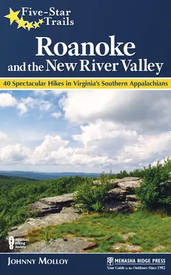 Five-Star Trails : Roanoke et la vallée de la New River : Un guide des plus belles randonnées du sud-ouest de la Virginie - Five-Star Trails: Roanoke and the New River Valley: A Guide to the Southwest Virginia's Most Beautiful Hikes