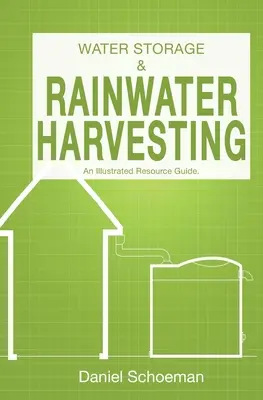 Stockage de l'eau et collecte des eaux de pluie : Un guide de ressources illustré. - Water Storage And Rainwater Harvesting: An Illustrated Resource Guide.