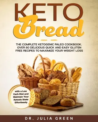 Keto Bread : Le livre de cuisine paléo cétogène complet. Plus de 80 délicieuses recettes rapides et faciles sans gluten pour maximiser votre perte de poids. - Keto Bread: The Complete Ketogenic Paleo Cookbook. Over 80 Delicious Quick and Easy Gluten Free Recipes to Maximize Your Weight Lo