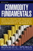 Commodity Fundamentals : Comment négocier les métaux précieux, l'énergie, les céréales et les marchés des matières premières tropicales - Commodity Fundamentals: How to Trade the Precious Metals, Energy, Grain, and Tropical Commodity Markets