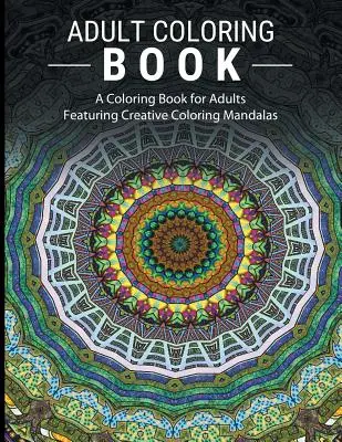 Adult Coloring Books Stress Relieving : Un livre de coloriage pour adultes avec des mandalas de coloriage créatif - Adult Coloring Books Stress Relieving: A Coloring Book for Adults Featuring Creative Coloring Mandalas