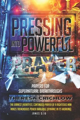 Presser dans une prière puissante : Prières pour des percées surnaturelles - Pressing Into Powerful Prayer: Prayers for Supernatural Breakthroughs