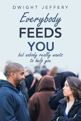 Tout le monde vous nourrit : Mais personne ne veut vraiment vous aider - Everybody Feeds You: But Nobody Really Wants to Help You