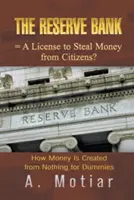 La banque de réserve = un permis de voler l'argent des citoyens : comment l'argent est créé à partir de rien pour les nuls - The Reserve Bank = A License to Steal Money from Citizens?: How Money Is Created from Nothing for Dummies