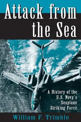 Attaque par la mer : Une histoire de la force de frappe des hydravions de la marine américaine - Attack from the Sea: A History of the U.S. Navy's Seaplane Striking Force