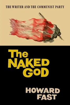 Le Dieu nu : L'écrivain et le parti communiste - The Naked God: The Writer and the Communist Party