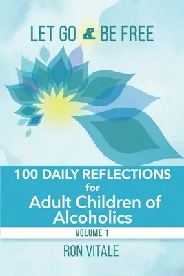 Laissez-vous aller et soyez libre : 100 réflexions quotidiennes pour les enfants adultes d'alcooliques - Let Go and Be Free: 100 Daily Reflections for Adult Children of Alcoholics