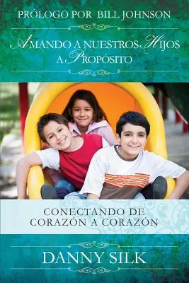 Amando a Nuestros Hijos a Proposito : Conectando de Corazn a Corazn (en anglais) - Amando a Nuestros Hijos a Proposito: Conectando de Corazn a Corazn