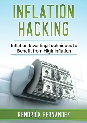 Le piratage de l'inflation : Techniques d'investissement pour profiter de la forte inflation - Inflation Hacking: Inflating Investing Techniques to Benefit from High Inflation