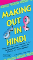 Faire l'amour en hindi : De la conversation quotidienne à la langue de l'amour - Un guide de l'hindi tel qu'on le parle vraiment ! (Recueil de phrases en hindi) - Making Out in Hindi: From Everyday Conversation to the Language of Love - A Guide to Hindi as It's Really Spoken! (Hindi Phrasebook)