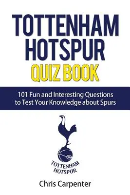 Quiz de Tottenham Hotspur : 101 questions sur les Spurs - Tottenham Hotspur Quiz Book: 101 Questions About Spurs