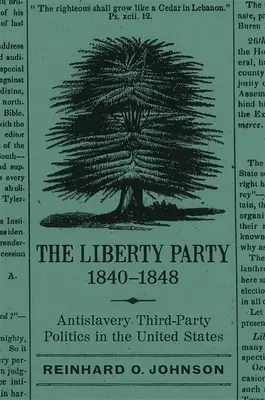 Le Liberty Party, 1840-1848 : La politique du troisième parti antiesclavagiste aux États-Unis - The Liberty Party, 1840-1848: Antislavery Third-Party Politics in the United States