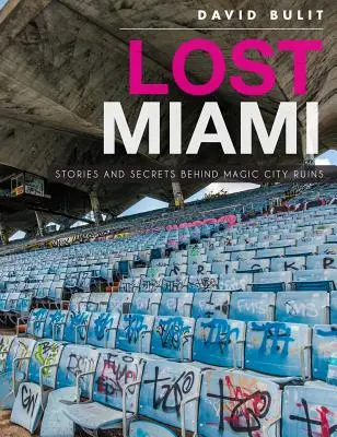 Lost Miami : Histoires et secrets des ruines de la ville magique - Lost Miami: Stories and Secrets Behind Magic City Ruins