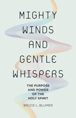 Vents puissants et chuchotements doux : Le but et la puissance du Saint-Esprit - Mighty Winds and Gentle Whispers: The Purpose and Power of the Holy Spirit