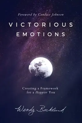 Les émotions victorieuses : Créer un cadre pour être plus heureux - Victorious Emotions: Creating a Framework for a Happier You