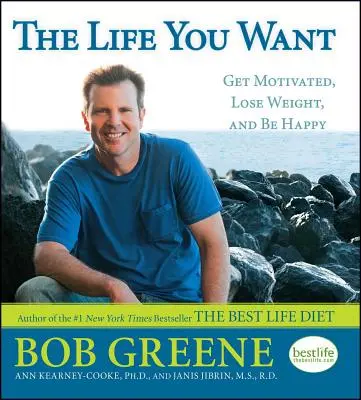 The Life You Want : Get Motivated, Lose Weight, and Be Happy (La vie que vous voulez : motivez-vous, perdez du poids et soyez heureux) - The Life You Want: Get Motivated, Lose Weight, and Be Happy